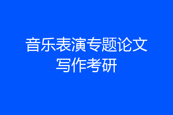 音乐表演专题论文写作考研