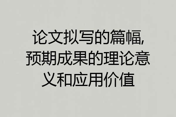 论文拟写的篇幅,预期成果的理论意义和应用价值