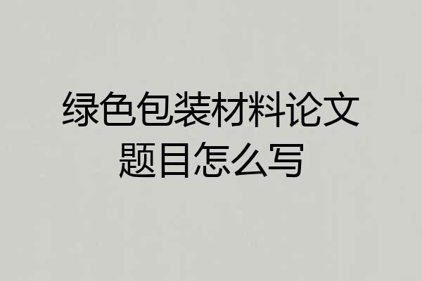 绿色包装材料论文题目怎么写