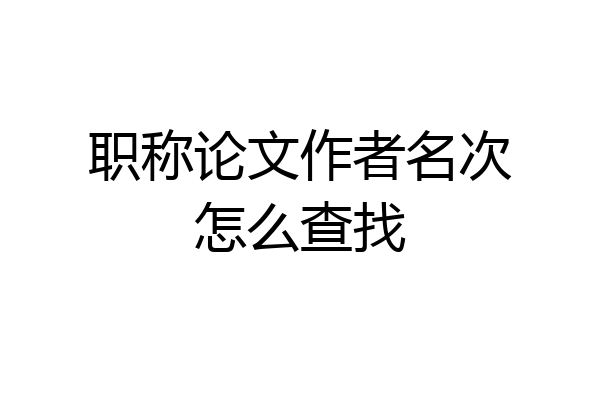 职称论文作者名次怎么查找