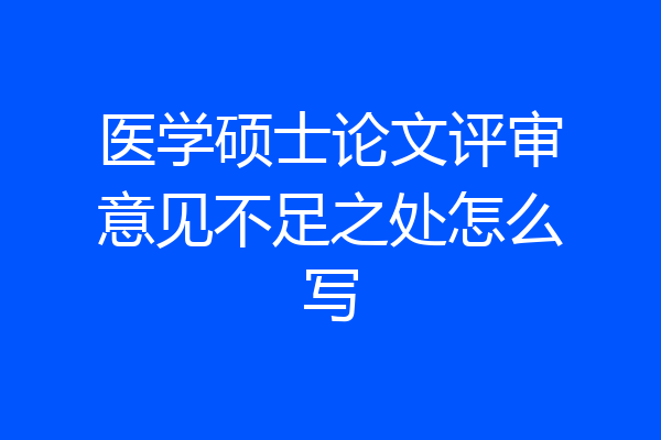 医学硕士论文评审意见不足之处怎么写