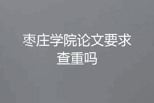 枣庄学院论文要求查重吗
