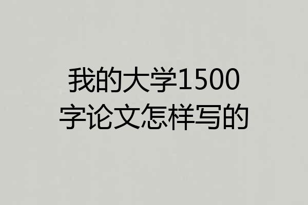 我的大学1500字论文怎样写的
