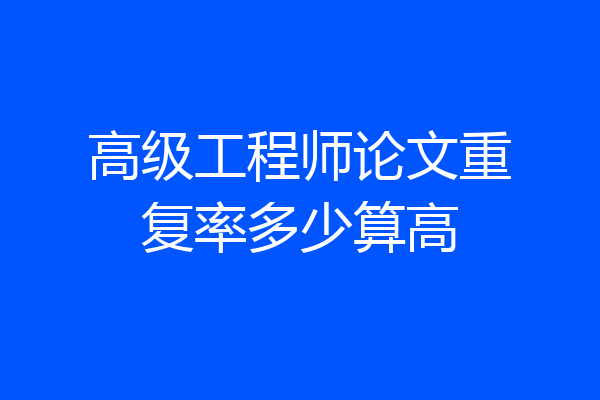 高级工程师论文重复率多少算高