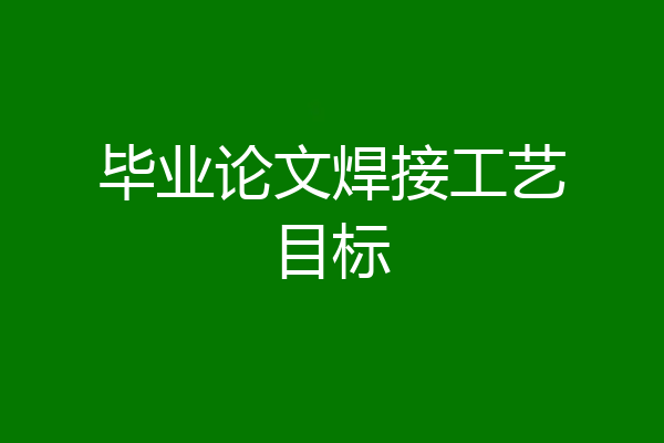 毕业论文焊接工艺目标