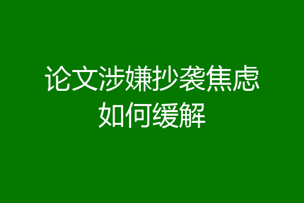 论文涉嫌抄袭焦虑如何缓解