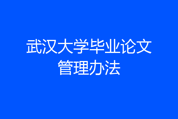 武汉大学毕业论文管理办法