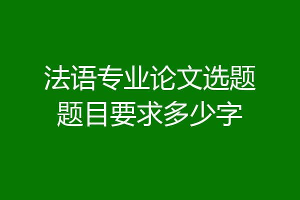 法语专业论文选题题目要求多少字