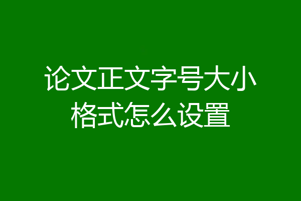 论文正文字号大小格式怎么设置