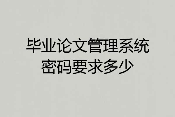 毕业论文管理系统密码要求多少
