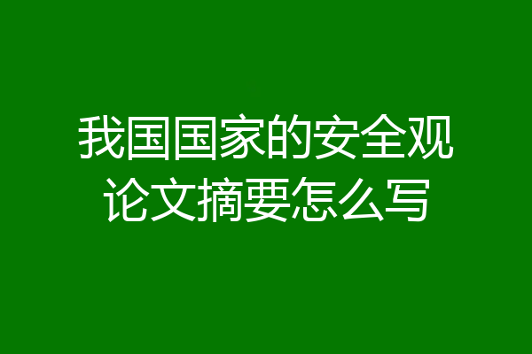 我国国家的安全观论文摘要怎么写