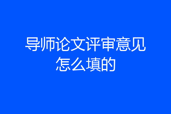 导师论文评审意见怎么填的