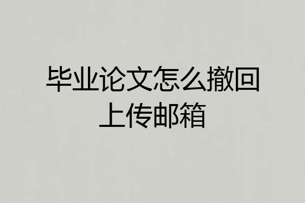 毕业论文怎么撤回上传邮箱