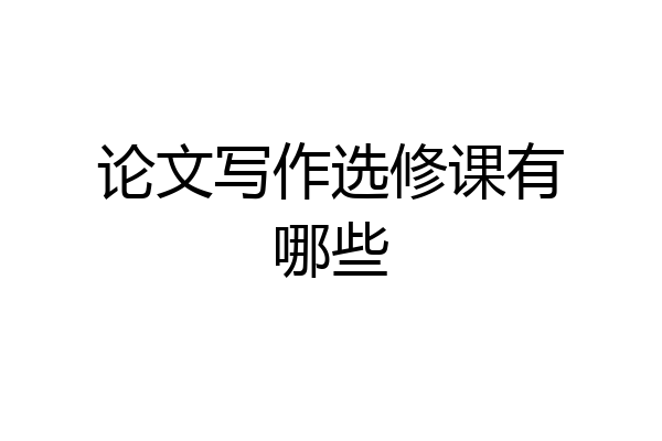 论文写作选修课有哪些