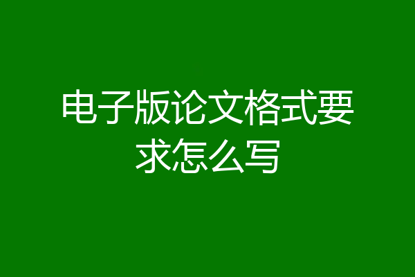 电子版论文格式要求怎么写
