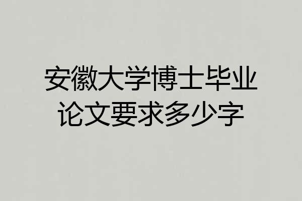 安徽大学博士毕业论文要求多少字