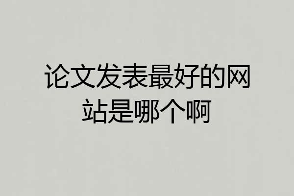 论文发表最好的网站是哪个啊