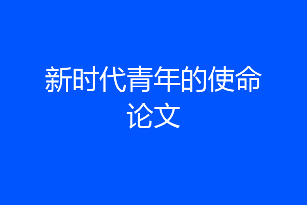 新时代青年的使命论文