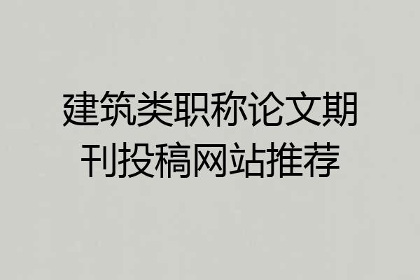 建筑类职称论文期刊投稿网站推荐