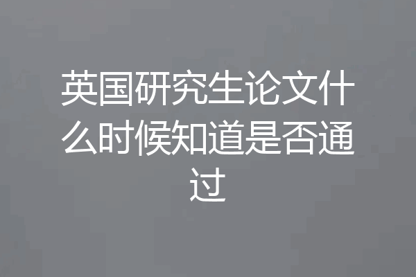 英国研究生论文什么时候知道是否通过