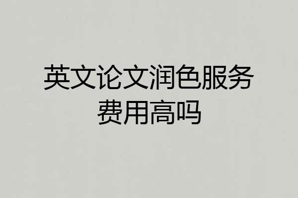 英文论文润色服务费用高吗