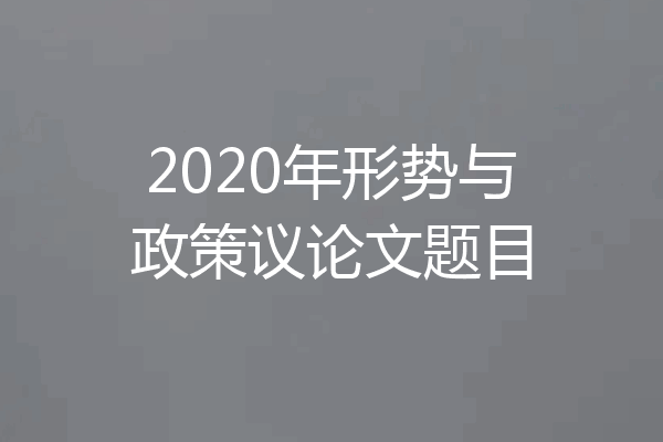 2020年形势与政策议论文题目