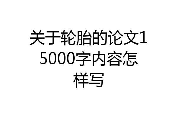 关于轮胎的论文15000字内容怎样写