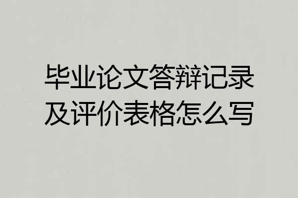 毕业论文答辩记录及评价表格怎么写