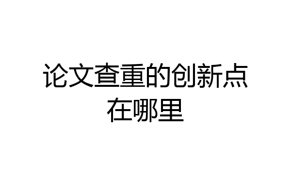 论文查重的创新点在哪里