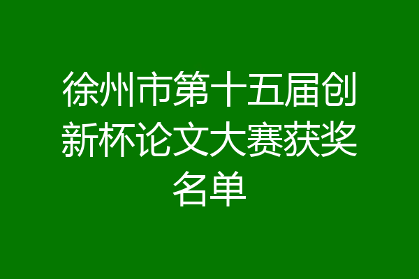 徐州市第十五届创新杯论文大赛获奖名单