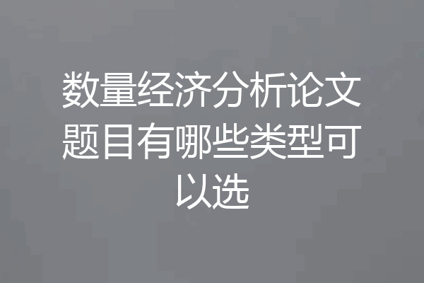 数量经济分析论文题目有哪些类型可以选