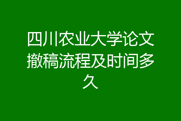 四川农业大学论文撤稿流程及时间多久