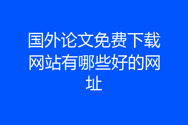 国外论文免费下载网站有哪些好的网址