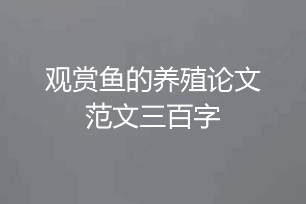 观赏鱼的养殖论文范文三百字