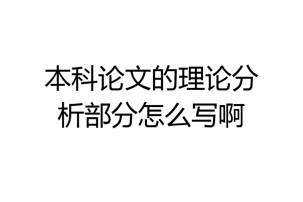 本科论文的理论分析部分怎么写啊