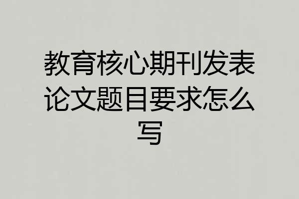 教育核心期刊发表论文题目要求怎么写