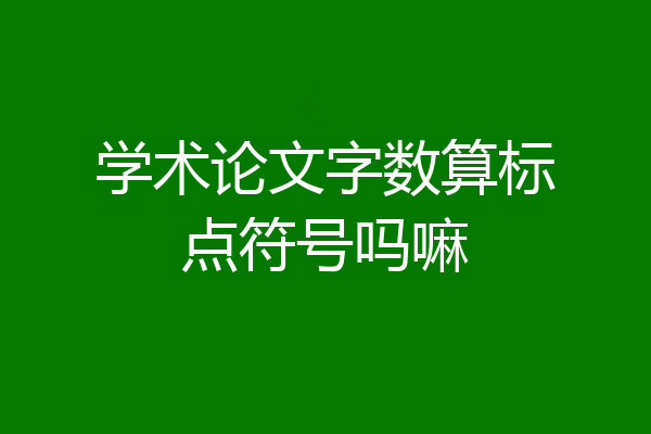 学术论文字数算标点符号吗嘛