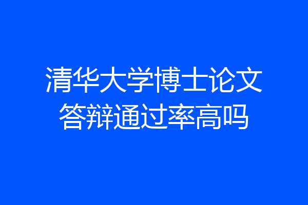 清华大学博士论文答辩通过率高吗