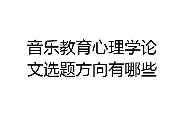 音乐教育心理学论文选题方向有哪些