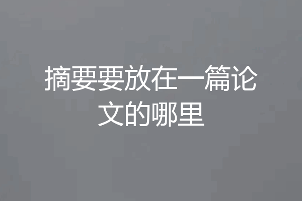 摘要要放在一篇论文的哪里