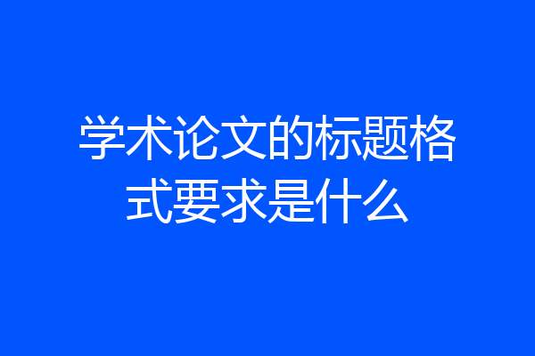 学术论文的标题格式要求是什么