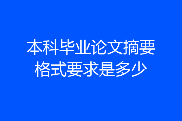 本科毕业论文摘要格式要求是多少