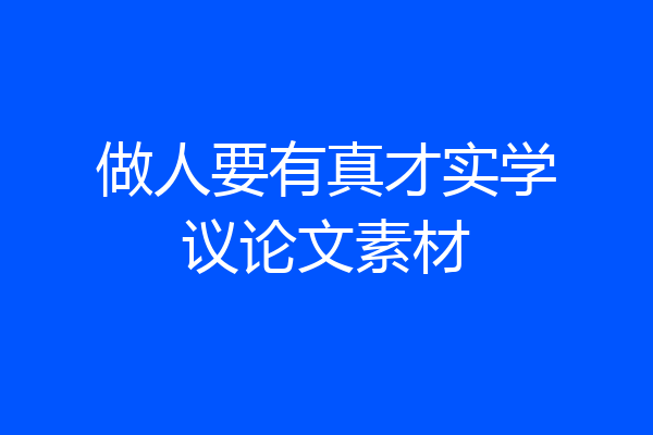 做人要有真才实学议论文素材