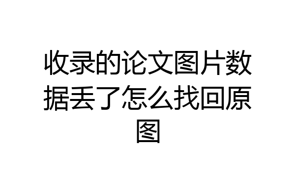 收录的论文图片数据丢了怎么找回原图