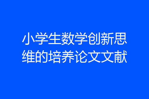 小学生数学创新思维的培养论文文献