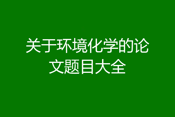 关于环境化学的论文题目大全
