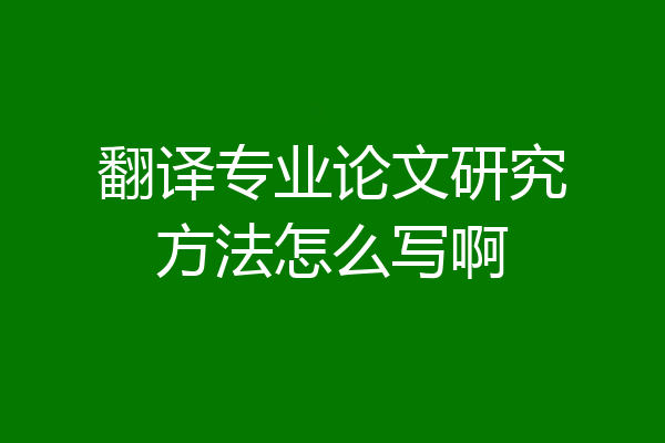 翻译专业论文研究方法怎么写啊