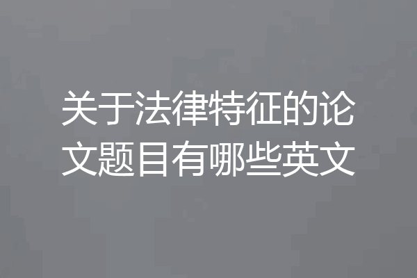 关于法律特征的论文题目有哪些英文