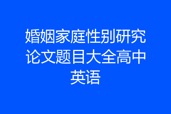 婚姻家庭性别研究论文题目大全高中英语