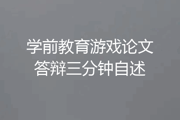 学前教育游戏论文答辩三分钟自述